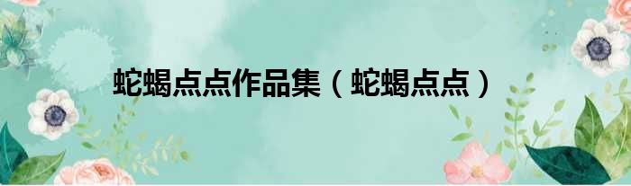 蛇蝎点点作品集 蛇蝎点点