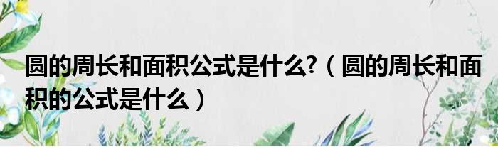 圆的周长和面积公式是什么  圆的周长和面积的公式是什么