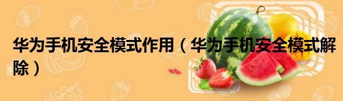 华为手机安全模式作用 华为手机安全模式解除