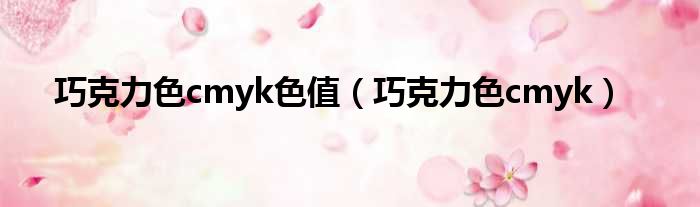 巧克力色cmyk色值 巧克力色cmyk