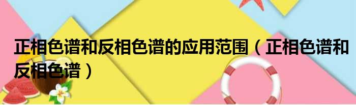 正相色谱和反相色谱的应用范围 正相色谱和反相色谱