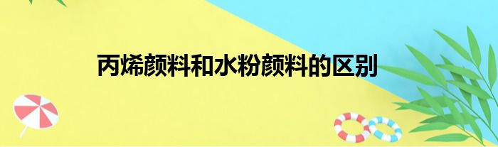 丙烯颜料和水粉颜料的区别