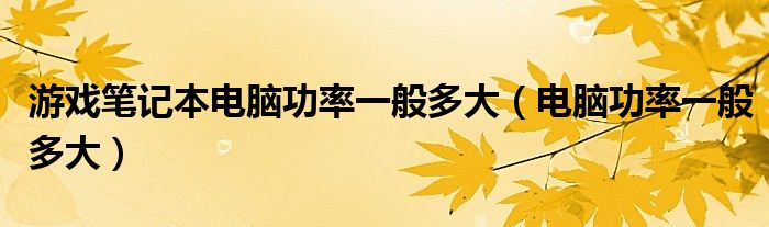 游戏笔记本电脑功率一般多大 电脑功率一般多大