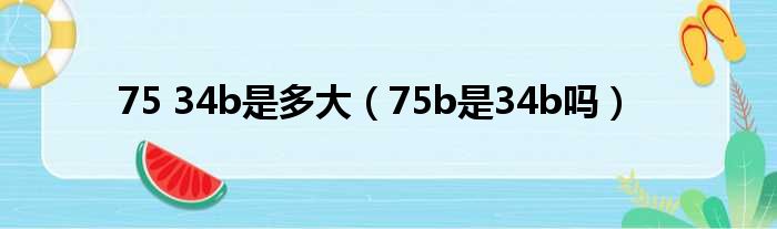 75 34b是多大 75b是34b吗