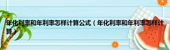 年化利率和年利率怎样计算公式 年化利率和年利率怎样计算