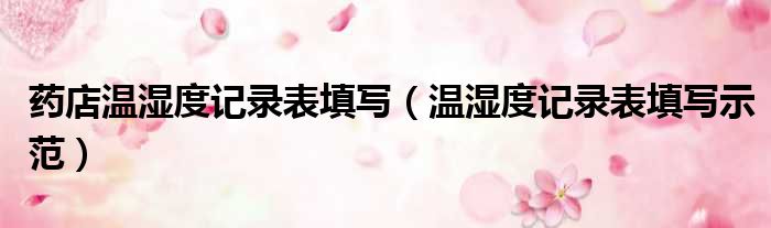 药店温湿度记录表填写 温湿度记录表填写示范