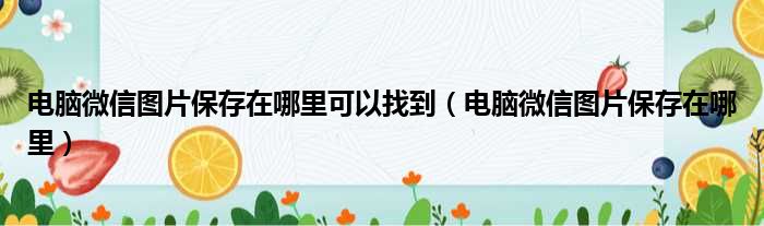 电脑微信图片保存在哪里可以找到 电脑微信图片保存在哪里
