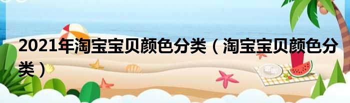 2021年淘宝宝贝颜色分类 淘宝宝贝颜色分类