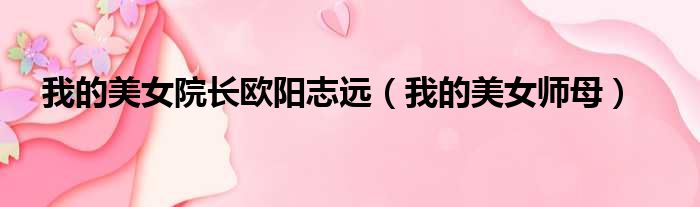 我的美女院长欧阳志远 我的美女师母