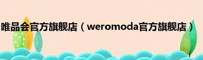 唯品会官方旗舰店 weromoda官方旗舰店