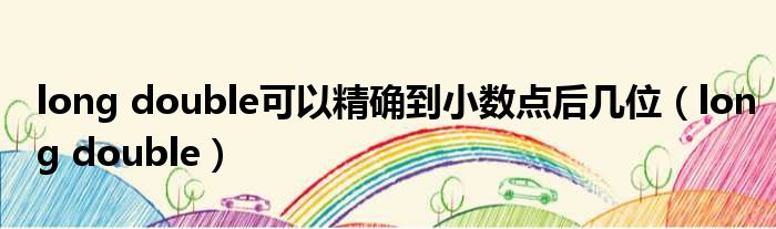 long double可以精确到小数点后几位 long double