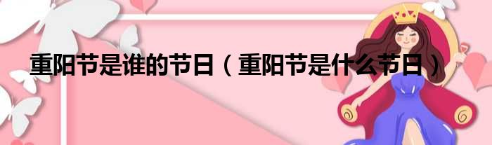 重阳节是谁的节日 重阳节是什么节日