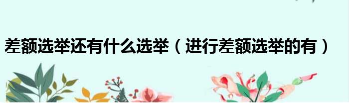 差额选举还有什么选举 进行差额选举的有