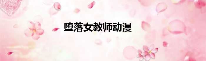 堕落女教师动漫