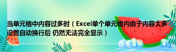 当单元格中内容过多时 Excel单个单元格内由于内容太多 设置自动换行后 仍然无法完全显示