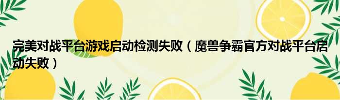完美对战平台游戏启动检测失败 魔兽争霸官方对战平台启动失败