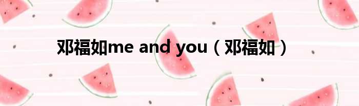 邓福如me and you 邓福如