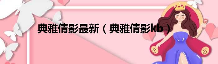 典雅倩影最新 典雅倩影kb