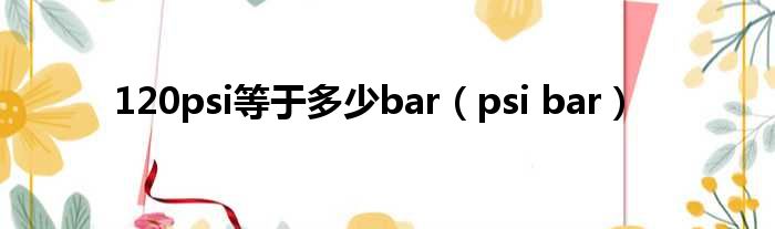 120psi等于多少bar psi bar