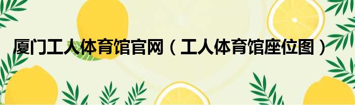厦门工人体育馆官网 工人体育馆座位图