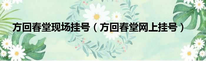 方回春堂现场挂号 方回春堂网上挂号