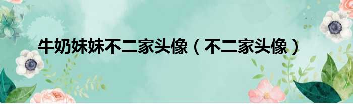 牛奶妹妹不二家头像 不二家头像