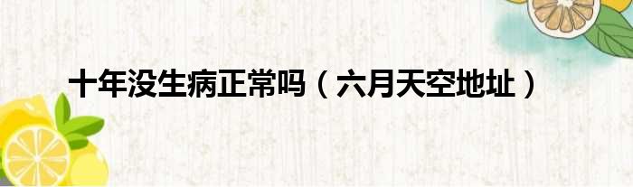 十年没生病正常吗 六月天空地址