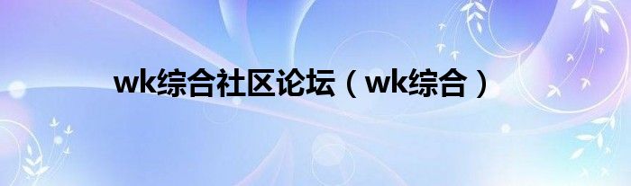 wk综合社区论坛 wk综合