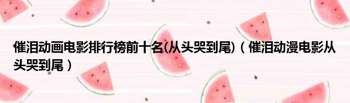 催泪动画电影排行榜前十名 从头哭到尾 催泪动漫电影从头哭到尾