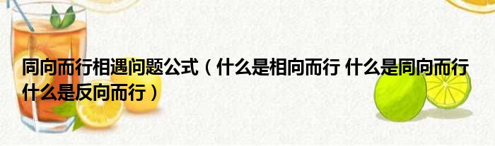 同向而行相遇问题公式 什么是相向而行 什么是同向而行 什么是反向而行