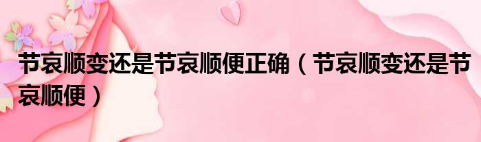 节哀顺变还是节哀顺便正确 节哀顺变还是节哀顺便