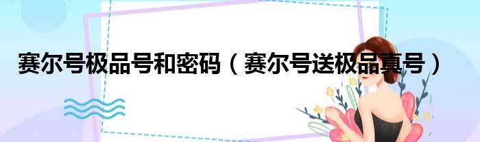 赛尔号极品号和密码 赛尔号送极品真号