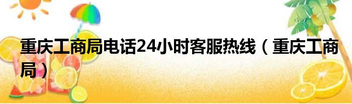 重庆工商局电话24小时客服热线 重庆工商局
