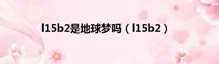 l15b2是地球梦吗 l15b2