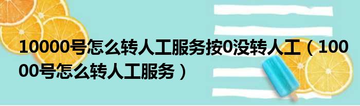 10000号怎么转人工服务按0没转人工 10000号怎么转人工服务