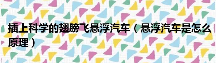 插上科学的翅膀飞悬浮汽车 悬浮汽车是怎么原理
