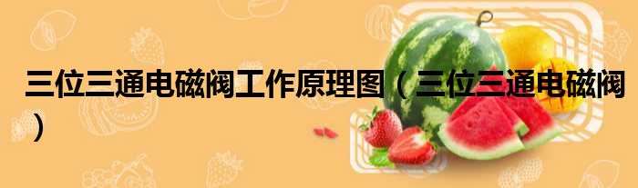 三位三通电磁阀工作原理图 三位三通电磁阀