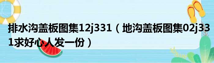 排水沟盖板图集12j331 地沟盖板图集02j331求好心人发一份