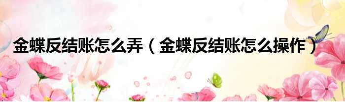 金蝶反结账怎么弄 金蝶反结账怎么操作