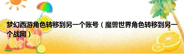 梦幻西游角色转移到另一个账号 魔兽世界角色转移到另一个战网