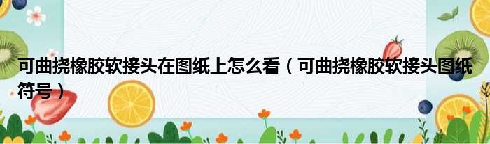 可曲挠橡胶软接头在图纸上怎么看 可曲挠橡胶软接头图纸符号