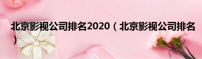 北京影视公司排名2020 北京影视公司排名