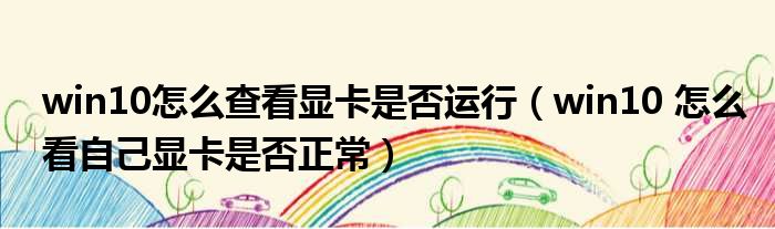 win10怎么查看显卡是否运行 win10 怎么看自己显卡是否正常