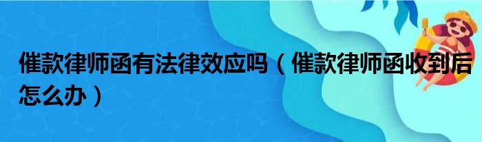 催款律师函有法律效应吗 催款律师函收到后怎么办