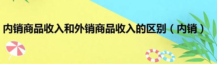 内销商品收入和外销商品收入的区别 内销