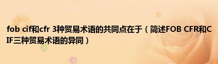 fob cif和cfr 3种贸易术语的共同点在于 简述FOB CFR和CIF三种贸易术语的异同