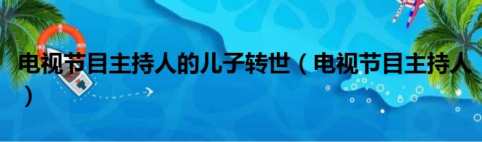 电视节目主持人的儿子转世 电视节目主持人