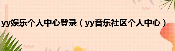 yy娱乐个人中心登录 yy音乐社区个人中心