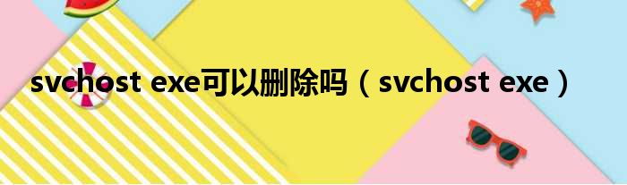 svchost exe可以删除吗 svchost exe