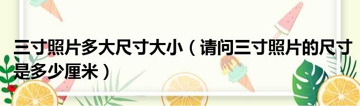 三寸照片多大尺寸大小 请问三寸照片的尺寸是多少厘米
